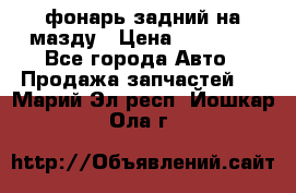 фонарь задний на мазду › Цена ­ 12 000 - Все города Авто » Продажа запчастей   . Марий Эл респ.,Йошкар-Ола г.